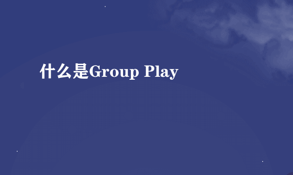 什么是Group Play