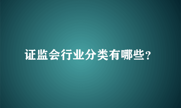 证监会行业分类有哪些？