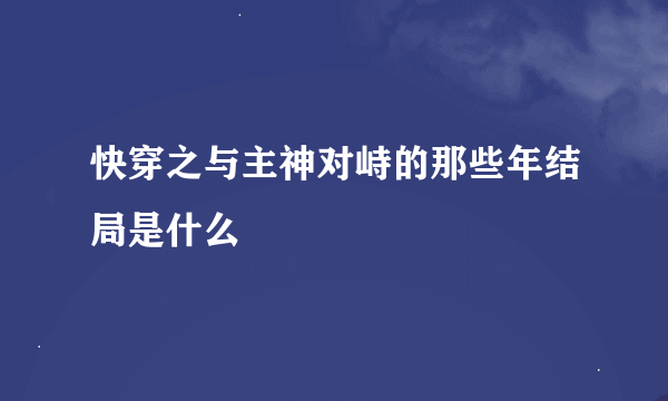 快穿之与主神对峙的那些年结局是什么