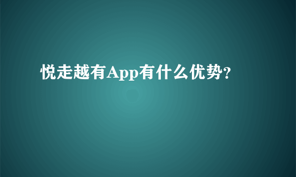 悦走越有App有什么优势？