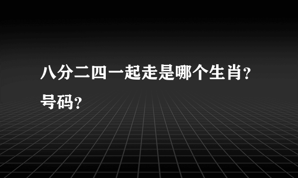 八分二四一起走是哪个生肖？号码？