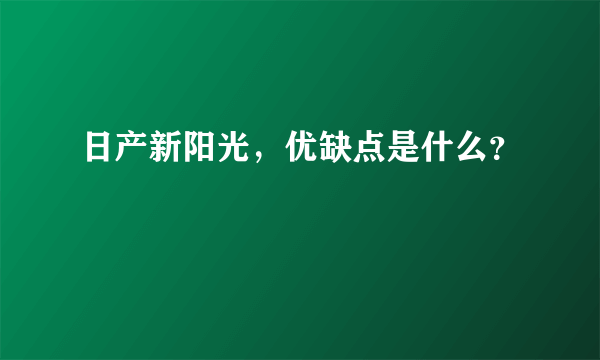 日产新阳光，优缺点是什么？