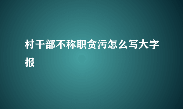 村干部不称职贪污怎么写大字报