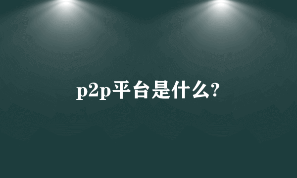 p2p平台是什么?