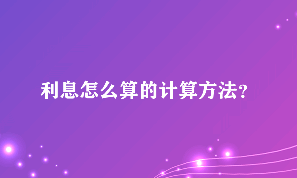 利息怎么算的计算方法？