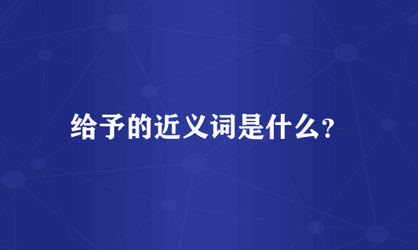 给予的近义词是什么？