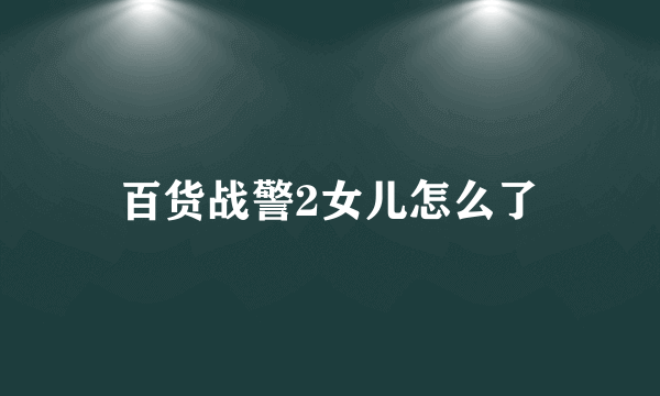 百货战警2女儿怎么了