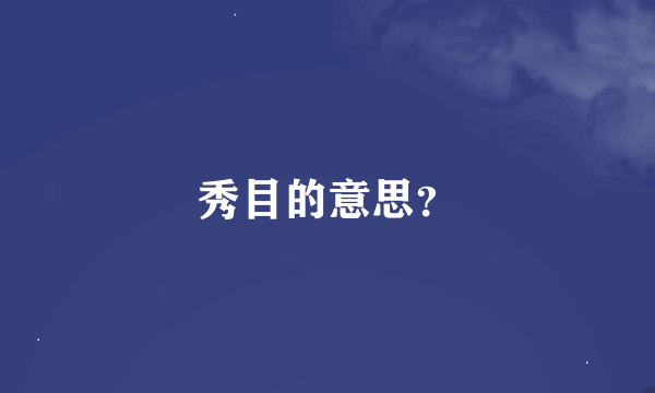 秀目的意思？