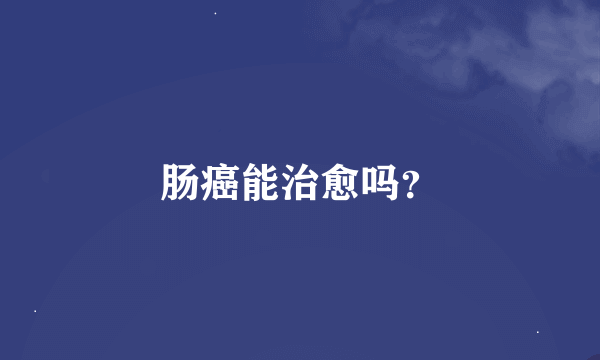 肠癌能治愈吗？