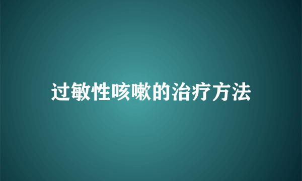 过敏性咳嗽的治疗方法