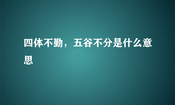 四体不勤，五谷不分是什么意思