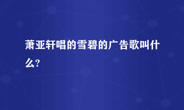 萧亚轩唱的雪碧的广告歌叫什么?