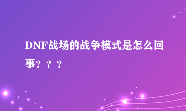 DNF战场的战争模式是怎么回事？？？