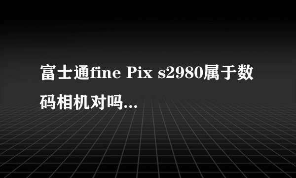 富士通fine Pix s2980属于数码相机对吗？Ebay上新机子800元，入手的话值么？