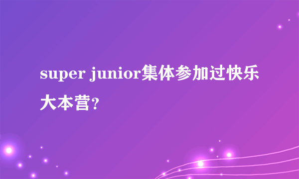 super junior集体参加过快乐大本营？