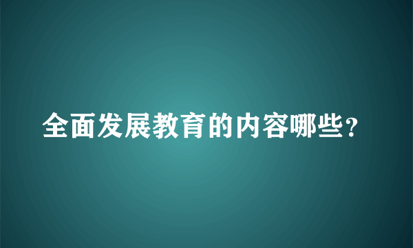 全面发展教育的内容哪些？