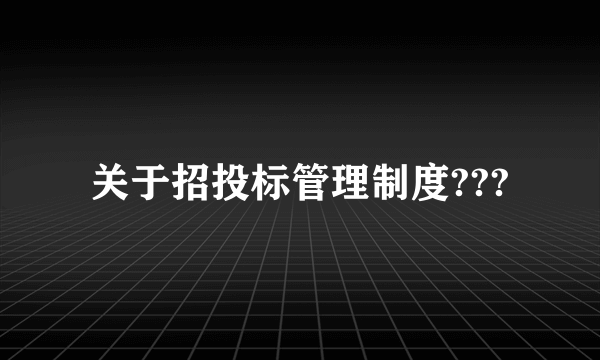 关于招投标管理制度???