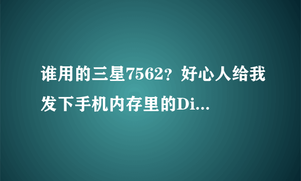 谁用的三星7562？好心人给我发下手机内存里的DioDict3b文件阿。急急急！