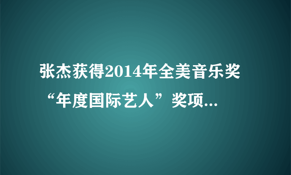 张杰获得2014年全美音乐奖 “年度国际艺人”奖项，什么水平