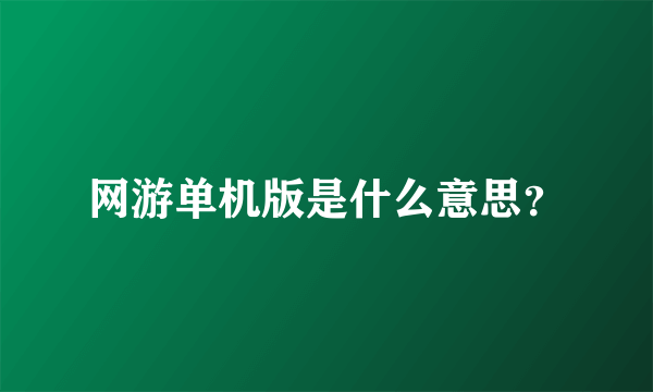 网游单机版是什么意思？