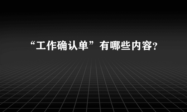 “工作确认单”有哪些内容？