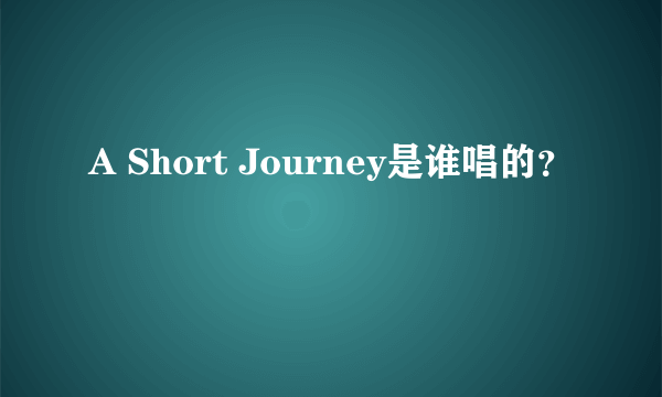 A Short Journey是谁唱的？