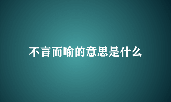 不言而喻的意思是什么