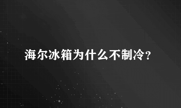 海尔冰箱为什么不制冷？