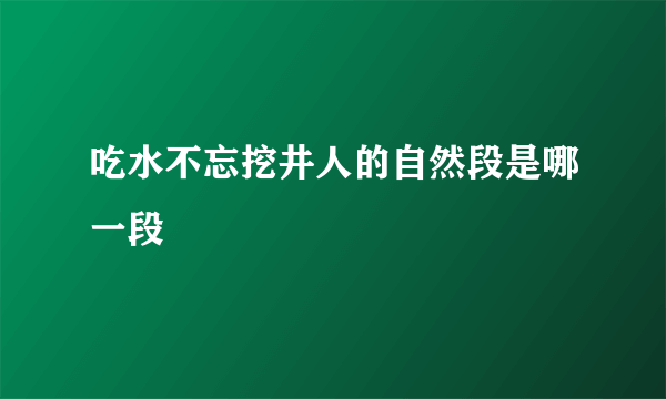 吃水不忘挖井人的自然段是哪一段