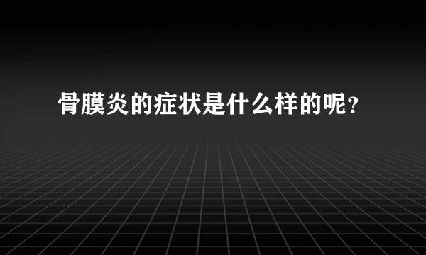 骨膜炎的症状是什么样的呢？