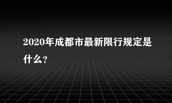 2020年成都市最新限行规定是什么？