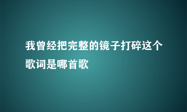 我曾经把完整的镜子打碎这个歌词是哪首歌