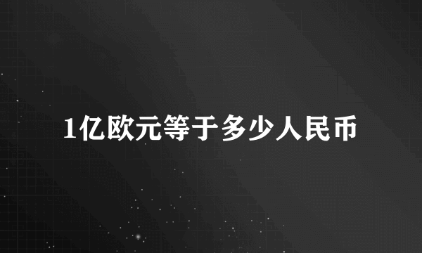 1亿欧元等于多少人民币