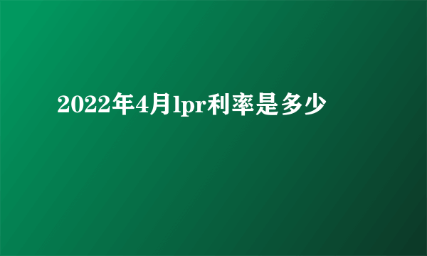 2022年4月lpr利率是多少