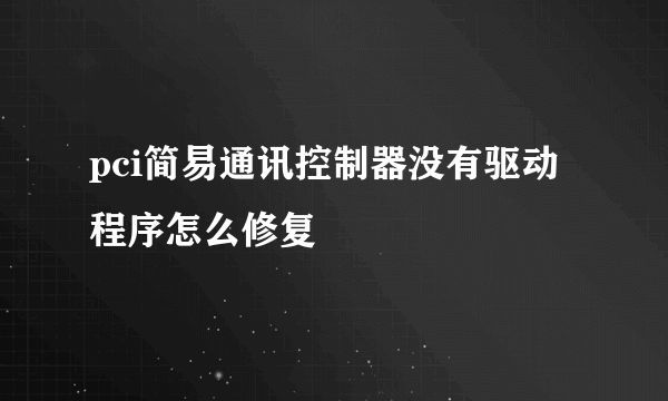 pci简易通讯控制器没有驱动程序怎么修复