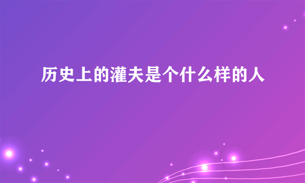 历史上的灌夫是个什么样的人