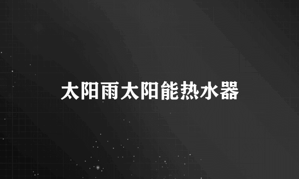 太阳雨太阳能热水器