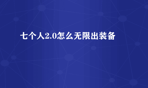 七个人2.0怎么无限出装备