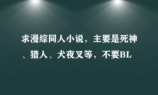 求漫综同人小说，主要是死神、猎人、犬夜叉等，不要BL