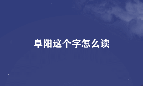 阜阳这个字怎么读