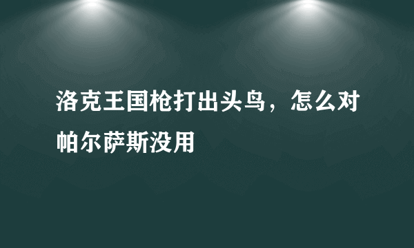 洛克王国枪打出头鸟，怎么对帕尔萨斯没用