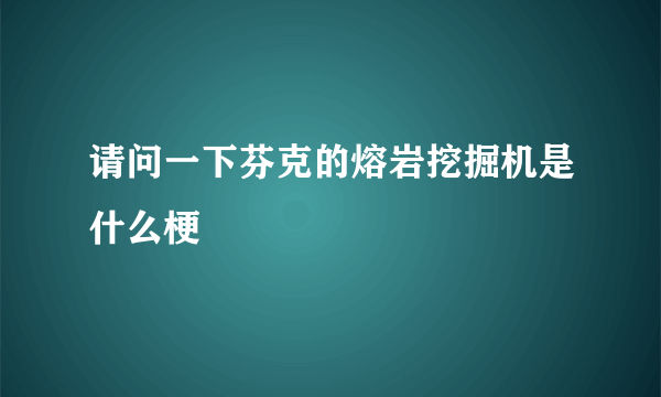 请问一下芬克的熔岩挖掘机是什么梗