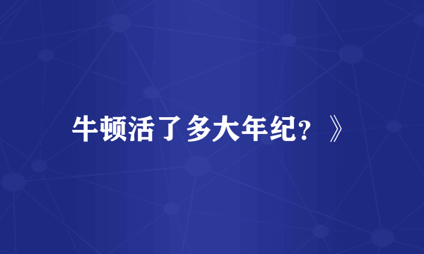 牛顿活了多大年纪？》