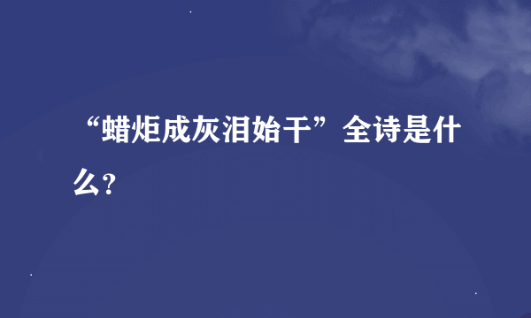 “蜡炬成灰泪始干”全诗是什么？