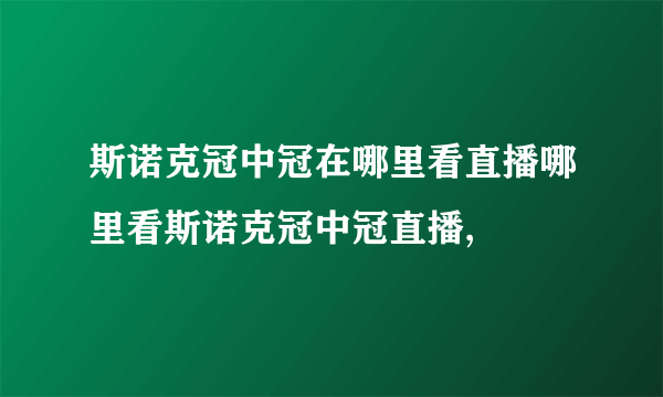 斯诺克冠中冠在哪里看直播哪里看斯诺克冠中冠直播,