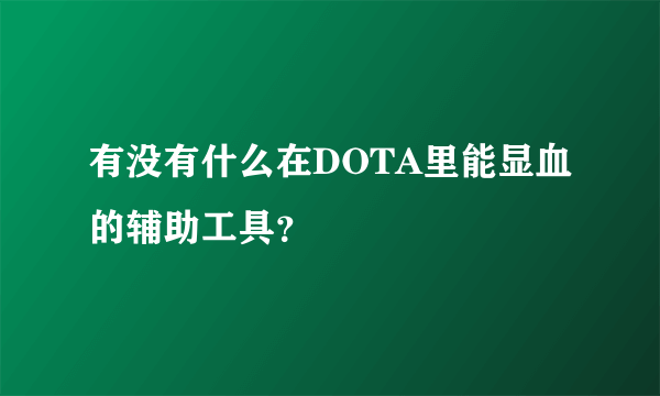 有没有什么在DOTA里能显血的辅助工具？