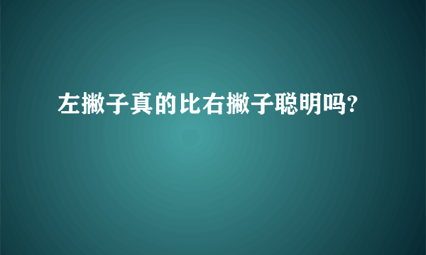 左撇子真的比右撇子聪明吗?