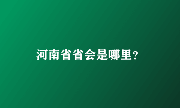 河南省省会是哪里？