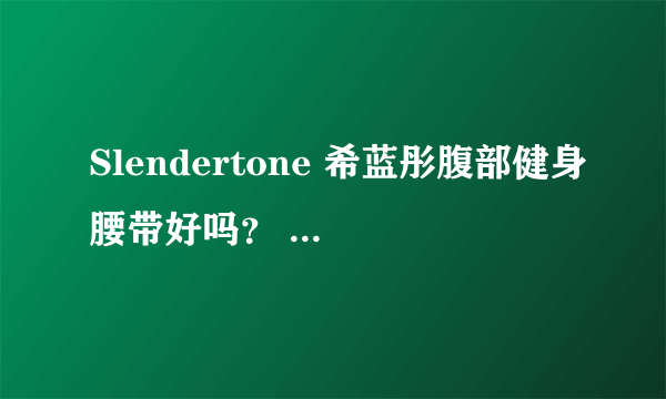 Slendertone 希蓝彤腹部健身腰带好吗？ 有效果吗？