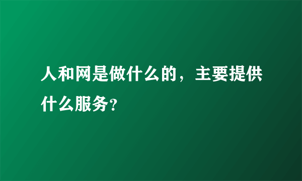 人和网是做什么的，主要提供什么服务？